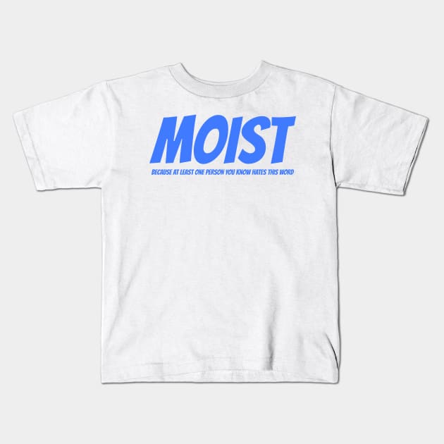 MOIST - Because at least one person you know hates this word Kids T-Shirt by mikepod